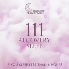 111 Recovery Sleep – If You Sleep Less Than 6 Hours: Restoration of Energy and Cells, Increase in Glucose Metabolism, Activation of Long-term & Short-term Memory, Tissue Growth and Repair by Trouble Sleeping Music Universe album reviews, ratings, credits