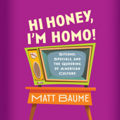 Hi Honey, I'm Homo! - Matt Baume Cover Art