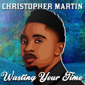 Christopher Martin - Wasting Your Time