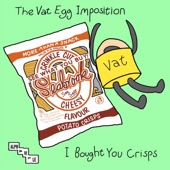 The Vat Egg Imposition - I Bought You Crisps