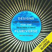 Designs for the Pluriverse: Radical Interdependence, Autonomy, and the Making of Worlds (Unabridged) - Arturo Escobar