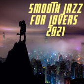 Smooth Jazz for Lovers 2021 – Sexy Piano & Saxophone Music for Sensual & Romantic Evening, Jazz Instrumental Songs for Night Date artwork