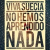 Viva Suecia - No Hemos Aprendido Nada