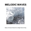 Melodic Waves - Music of Ocean Waves for a Bright Start of Day