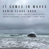 Denin Slage-Koch - It Comes in Waves