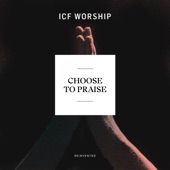 ICF Worship - Choose To Praise - Reinvented