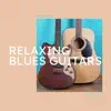 Relaxing Blues Guitars album lyrics, reviews, download