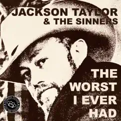 The Worst I Ever Had - Single by Jackson Taylor & The Sinners album reviews, ratings, credits