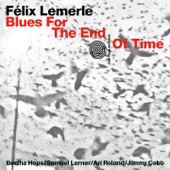 Félix Lemerle - Blues For The End Of Time (feat. Ari Roland, Bertha Hope, Jimmy Cobb & Samuel Lerner)