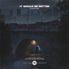 It Would Be Better - Single