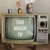Too Much TV - Single album lyrics, reviews, download