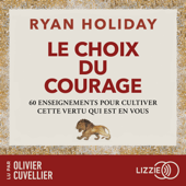 Le Choix du courage - 60 enseignements pour cultiver cette vertu qui est en vous - Ryan Holiday