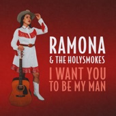 Ramona and the Holy Smokes - I Want You To Be My Man