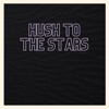 Hush to the Stars