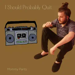 I Should Probably Quit - Single by Mommy Pants album reviews, ratings, credits