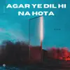 Agar Ye Dil Hi Na Hota - Single album lyrics, reviews, download