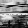 Talking to the wall - Single
