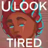 U Look Tired song lyrics