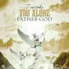 Stream & download You Alone Father God - Single