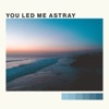 You Led Me Astray - Single