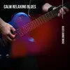 Calm Relaxing Blues album lyrics, reviews, download