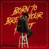 BORN TO BREAK YOUR HEART - Single