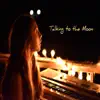 Talking to the Moon - Single album lyrics, reviews, download