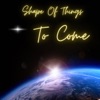 Shape of Things to Come - EP