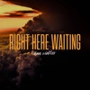 Right Here Waiting - Single