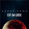 Cut Em Loose - Ashes of Soma lyrics