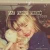 Fat Funny Friend (sadder) - Single