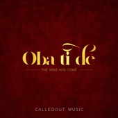 CalledOut Music - Oba Ti De (The King Has Come)