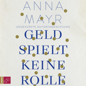 Geld spielt keine Rolle (Ungekürzt) - Anna Mayr