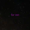 For Her. - Single album lyrics, reviews, download
