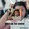 To Far So Good - Single album lyrics, reviews, download