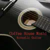 Coffee House Music: Acoustic Guitar album lyrics, reviews, download