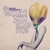 Would You Love Me - Single