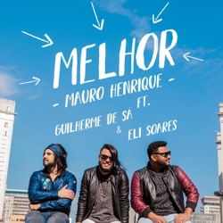 Mauro Henrique - Melhor (feat. Guilherme de Sá & Eli Soares)
