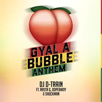 Gyal a Bubble Anthem (feat. Shockman, Dopebwoy & Rasta G) - Single by DJ D-Train album reviews, ratings, credits