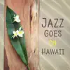 Jazz Goes on Hawaii: Holiday Restaurant Background, Positive Freedom, Sexy Party, Amazing Feelings, Soft & Smooth Chill Lounge album lyrics, reviews, download