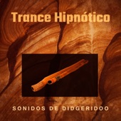 Trance Hipnótico – Sonidos de Didgeridoo, Cantos Nativos, Meditación Australiana para Caminar a Través de la Espiritualidad artwork