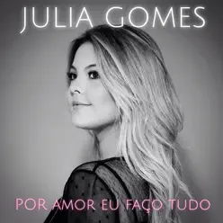Por Amor Eu Faço Tudo - Single - Júlia Gomes