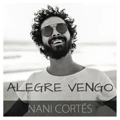 Alegre Vengo (feat. Lin Cortés & Jorge Pardo) - Single by Nani Cortés album reviews, ratings, credits