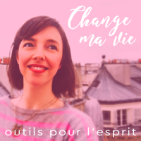 Change ma vie : Outils pour l'esprit podcast