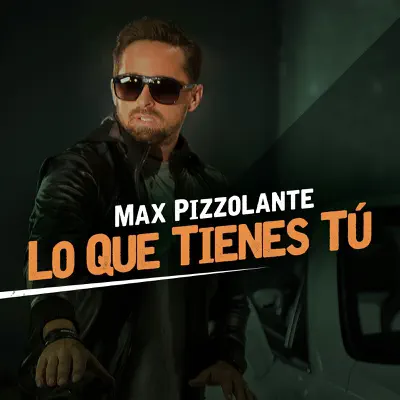 Lo Que Tienes Tú - Single - Max Pizzolante