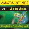 Amazon Sounds with Mood Music (Relaxing Rainforest, Parrots, And Jungle Sounds) album lyrics, reviews, download