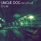 D-L-M (feat. Lucy Vox) - Uncle Dog lyrics