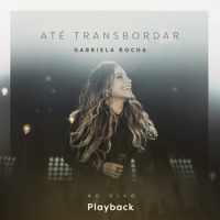 Gabriela Rocha - Até Transbordar (Ao Vivo) [Playback] artwork