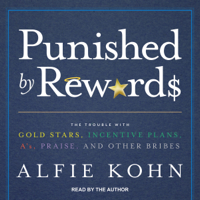 Alfie Kohn - Punished by Rewards: The Trouble with Gold Stars, Incentive Plans, A's, Praise, and Other Bribes (Unabridged) artwork
