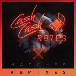 Matches (Remixes) - EP by Cash Cash & ROZES album reviews, ratings, credits